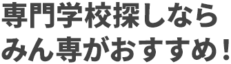 専門学校探しならみん専がおすすめ！